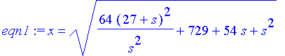 eqn1 := x = (64*(27+s)^2/s^2+729+54*s+s^2)^(1/2)