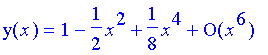 y(x) = series(1-1/2*x^2+1/8*x^4+O(x^6),x,6)