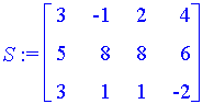S := matrix([[3, -1, 2, 4], [5, 8, 8, 6], [3, 1, 1, -2]])