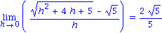 Limit(((h^2+4*h+5)^(1/2)-5^(1/2))/h, h = 0) = 2*5^(1/2)/5