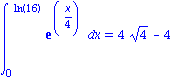 Int(exp(x/4), x = 0 .. ln(16)) = 4*4^(1/2)-4