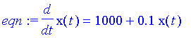 eqn := diff(x(t),t) = 1000+.1*x(t)