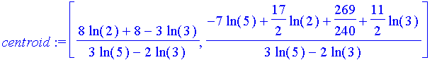 centroid := [(8*ln(2)+8-3*ln(3))/(3*ln(5)-2*ln(3)), (-7*ln(5)+17/2*ln(2)+269/240+11/2*ln(3))/(3*ln(5)-2*ln(3))]