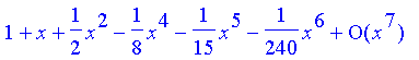 series(1+1*x+1/2*x^2-1/8*x^4-1/15*x^5-1/240*x^6+O(x^7),x,7)