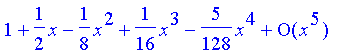 series(1+1/2*x-1/8*x^2+1/16*x^3-5/128*x^4+O(x^5),x,5)