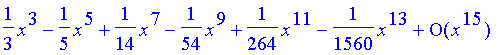 series(1/3*x^3-1/5*x^5+1/14*x^7-1/54*x^9+1/264*x^11-1/1560*x^13+O(x^15),x,15)