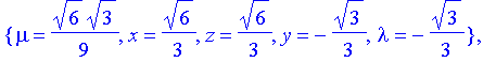 c3 := {x = 1/3*6^(1/2), z = 1/3*6^(1/2), y = 1/3*3^(1/2), lambda = 1/3*3^(1/2), mu = -1/9*6^(1/2)*3^(1/2)}, {mu = 1/9*6^(1/2)*3^(1/2), x = 1/3*6^(1/2), z = 1/3*6^(1/2), y = -1/3*3^(1/2), lambda = -1/3*...