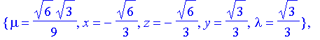 c3 := {x = 1/3*6^(1/2), z = 1/3*6^(1/2), y = 1/3*3^(1/2), lambda = 1/3*3^(1/2), mu = -1/9*6^(1/2)*3^(1/2)}, {mu = 1/9*6^(1/2)*3^(1/2), x = 1/3*6^(1/2), z = 1/3*6^(1/2), y = -1/3*3^(1/2), lambda = -1/3*...