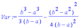 Var := 1/3/(b-a)*(b^3-a^3)-1/4/(b-a)^2*(b^2-a^2)^2