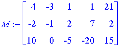 M := matrix([[4, -3, 1, 1, 21], [-2, -1, 2, 7, 2], [10, 0, -5, -20, 15]])