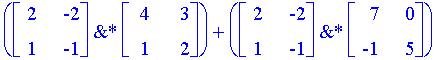 `&*`(matrix([[2, -2], [1, -1]]),matrix([[4, 3], [1, 2]]))+`&*`(matrix([[2, -2], [1, -1]]),matrix([[7, 0], [-1, 5]]))