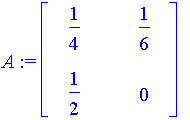 A := matrix([[1/4, 1/6], [1/2, 0]])