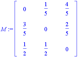 M := matrix([[0, 1/5, 4/5], [3/5, 0, 2/5], [1/2, 1/2, 0]])